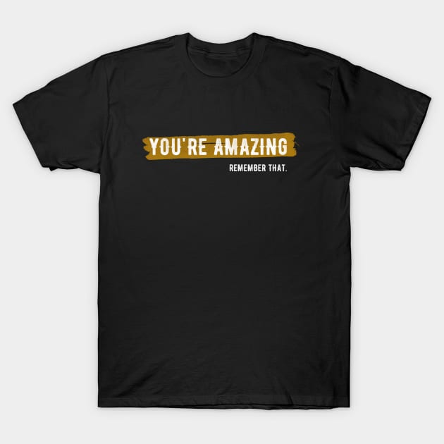 You're Amazing Remember that T-Shirt by igzine